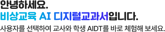 안녕하세요. 비상교육 AI 디지털교과서입니다. 사용자를 선택하여 교사와 학생 AIDT를 바로 체험해 보세요.